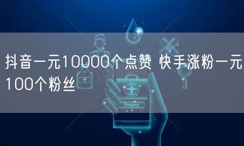 抖音一元10000个点赞 快手涨粉一元100个粉丝