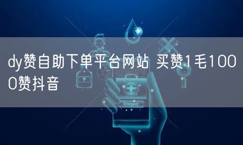 dy赞自助下单平台网站 买赞1毛1000赞抖音