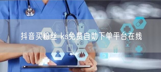 抖音买粉丝 ks免费自助下单平台在线