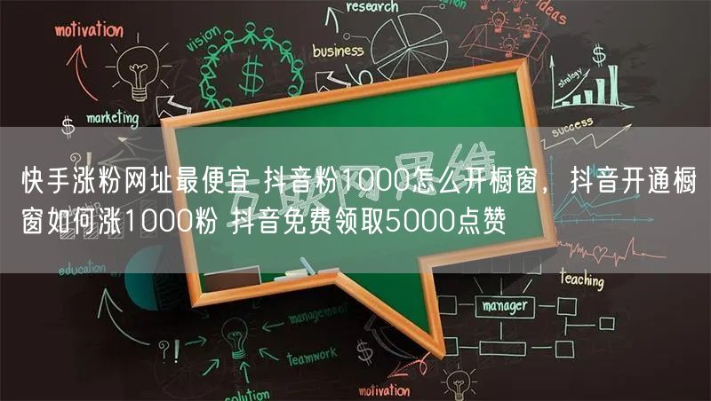 快手涨粉网址最便宜 抖音粉1000怎么开橱窗，抖音开通橱窗如何涨1000粉 抖音免费领取5000点赞