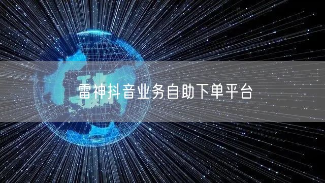 雷神抖音业务自助下单平台