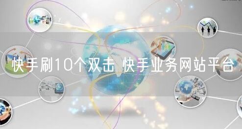 快手刷10个双击 快手业务网站平台