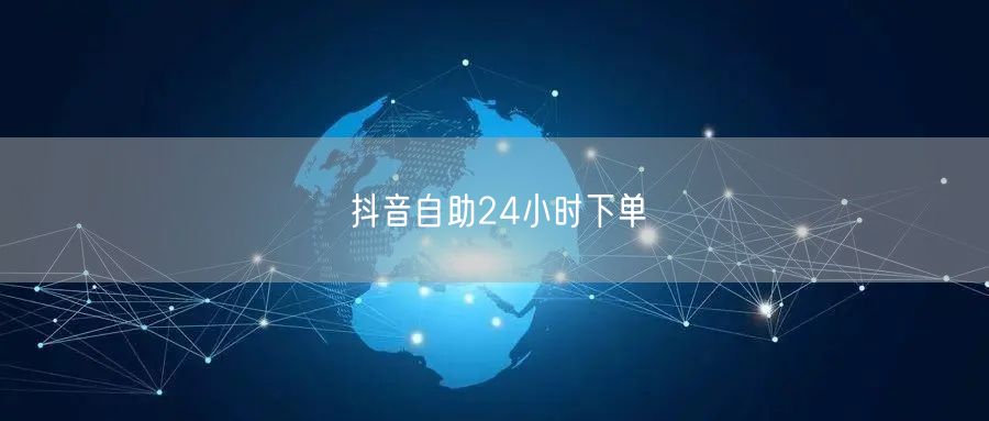 抖音自助24小时下单
