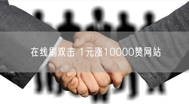 在线刷双击 1元涨10000赞网站