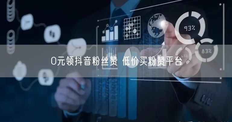 0元领抖音粉丝赞 低价买粉赞平台