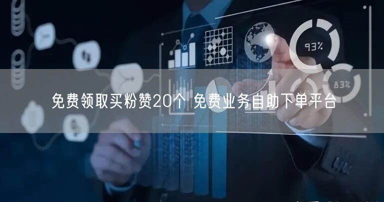 免费领取买粉赞20个 免费业务自助下单平台