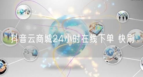 抖音云商城24小时在线下单 快刷
