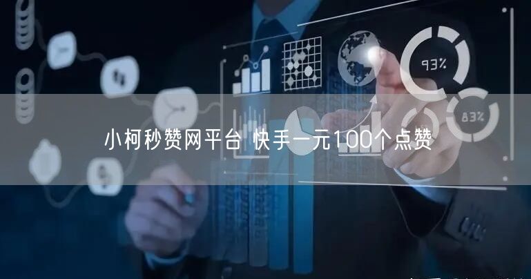 小柯秒赞网平台 快手一元100个点赞