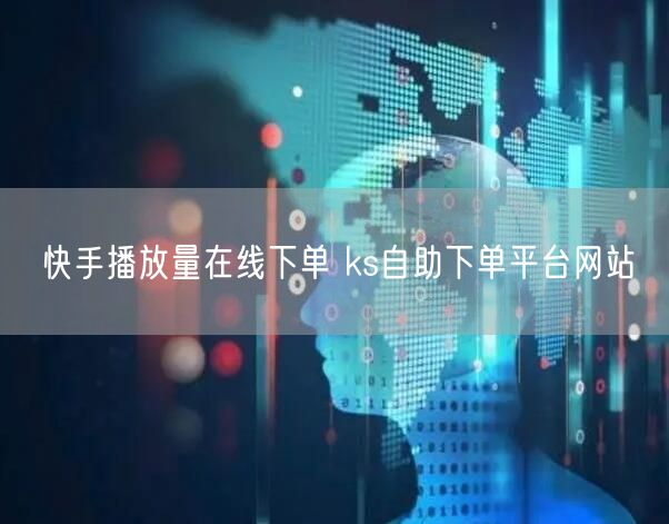 快手播放量在线下单 ks自助下单平台网站
