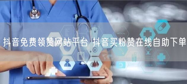 抖音免费领赞网站平台 抖音买粉赞在线自助下单