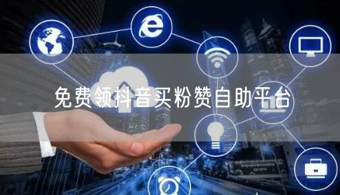 免费领抖音买粉赞自助平台